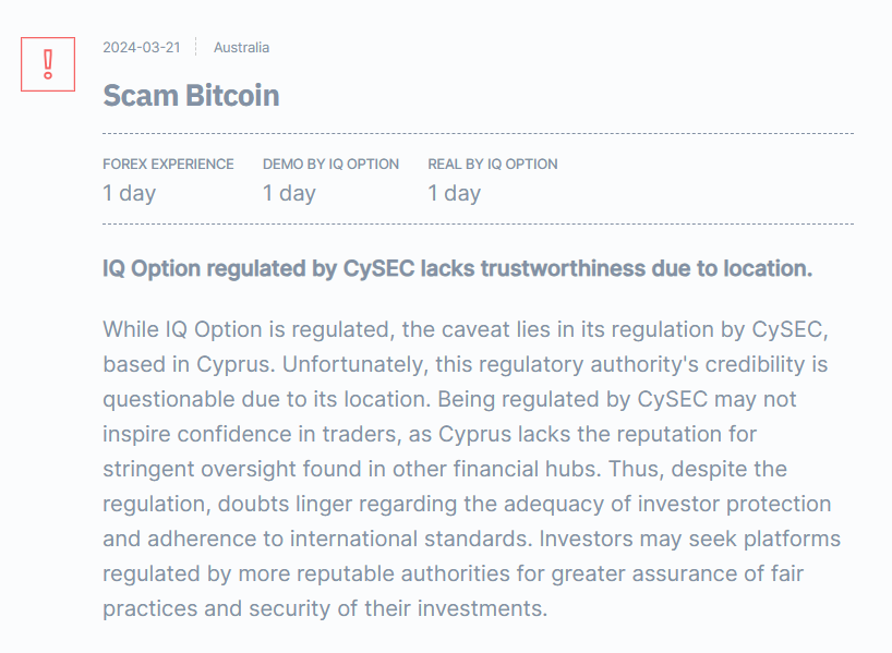 IQ Option has gained a reputation as an unreliable and untrustworthy trading platform. Its regulation by CySEC in Cyprus, a body known for weak oversight, does little to assure traders of safety. Many users have accused IQ Option of outright scams, including rigged trades, sudden account freezes, and endless delays in processing withdrawals. These shady practices suggest that IQ Option prioritizes exploiting traders over providing a fair and transparent service, making it a risky choice for anyone looking to invest online.